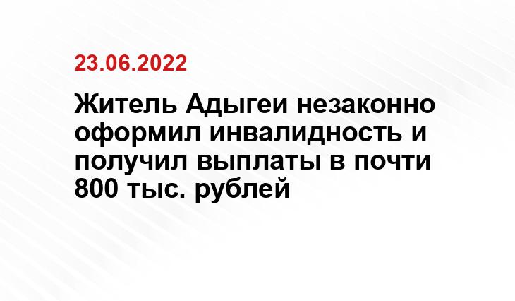 Житель Адыгеи незаконно оформил инвалидность и получил выплаты в почти 800 тыс. рублей ruadvocate.ru